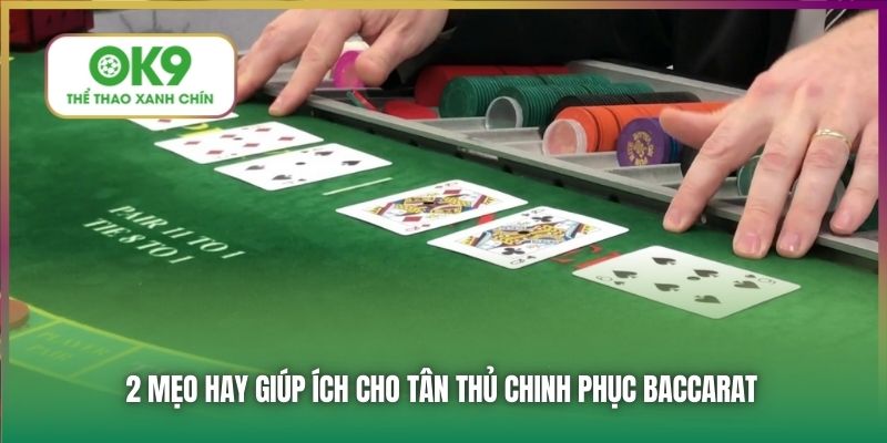 2 mẹo hay giúp ích cho tân thủ chinh phục Baccarat