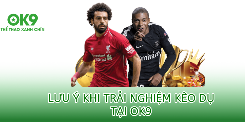 Những lưu ý khi tham gia kèo dụ tại ok9