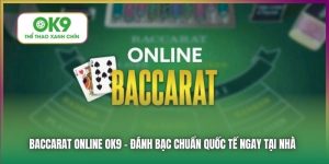 Trải Nghiệm Baccarat Online Tại Casino OK9 Đẳng Cấp hàng Đầu