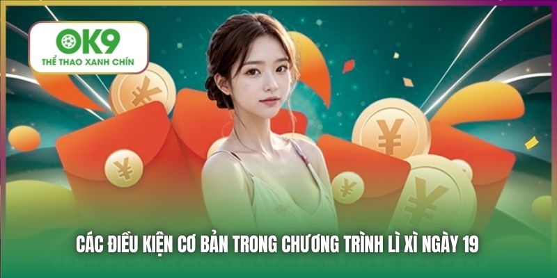 Các điều kiện cơ bản trong chương trình lì xì ngày 19