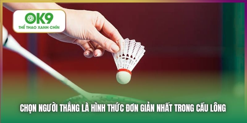 Chọn người thắng là hình thức đơn giản nhất trong cầu lông