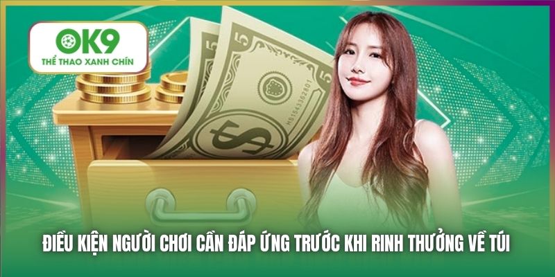 Điều kiện người chơi cần đáp ứng trước khi rinh thưởng về túi