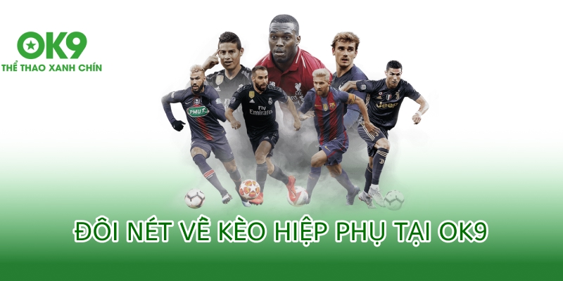 Kèo Hiệp Phụ Gia Tăng Thêm Dư Vị Cho Trận Cầu Đỉnh Cao 1 đôi nét về kèo hiệp phụ tại ok9