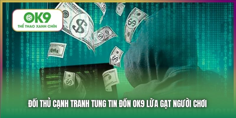 Đối thủ cạnh tranh tung tin đồn OK9 lừa gạt người chơi