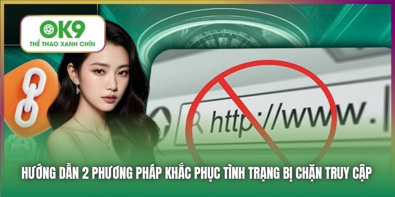 Hướng dẫn 2 phương pháp khắc phục tình trạng bị chặn truy cập