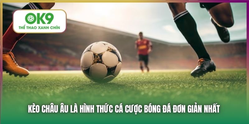 Kèo châu Âu là hình thức cá cược bóng đá đơn giản nhất