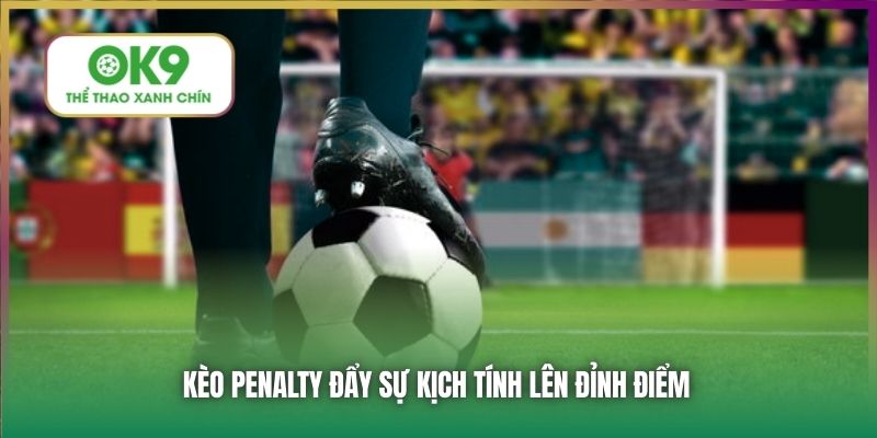 Kèo penalty đẩy sự kịch tính lên đỉnh điểm