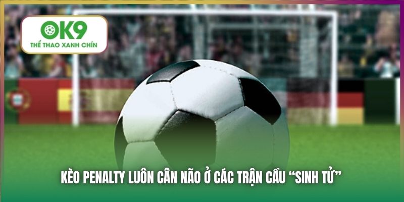 Kèo Penalty Tại Ok9 - Cân Não Ở Các Trận Đấu "Sinh Tử"