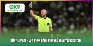 Kèo Thẻ Phạt Tại Ok9 - Các Lựa Chọn Đặt Cược Cơ Bản