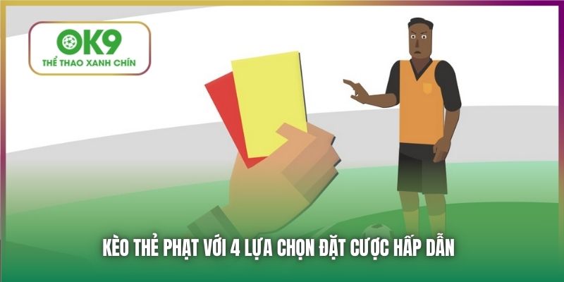 Kèo thẻ phạt với 4 lựa chọn đặt cược hấp dẫn