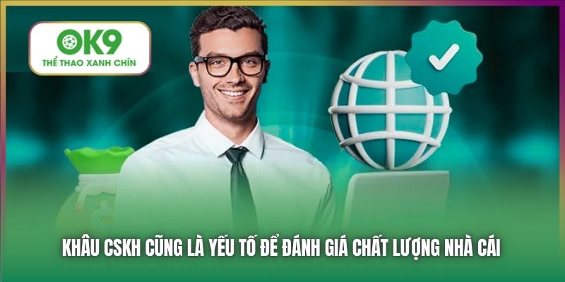 Khâu CSKH cũng là yếu tố để đánh giá chất lượng nhà cái