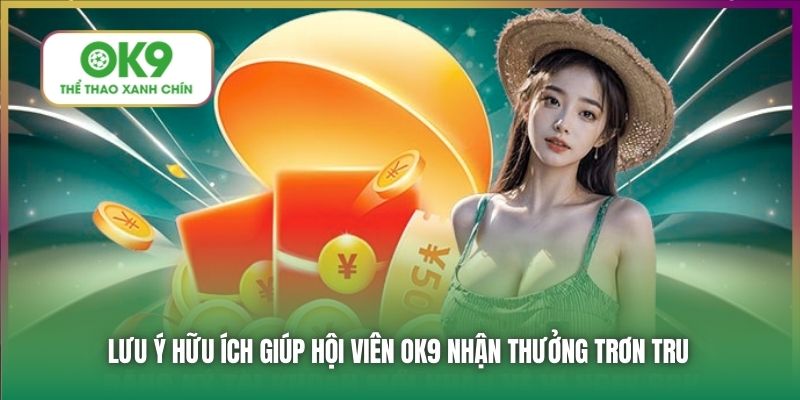 Lưu ý hữu ích giúp hội viên OK9 nhận thưởng trơn tru
