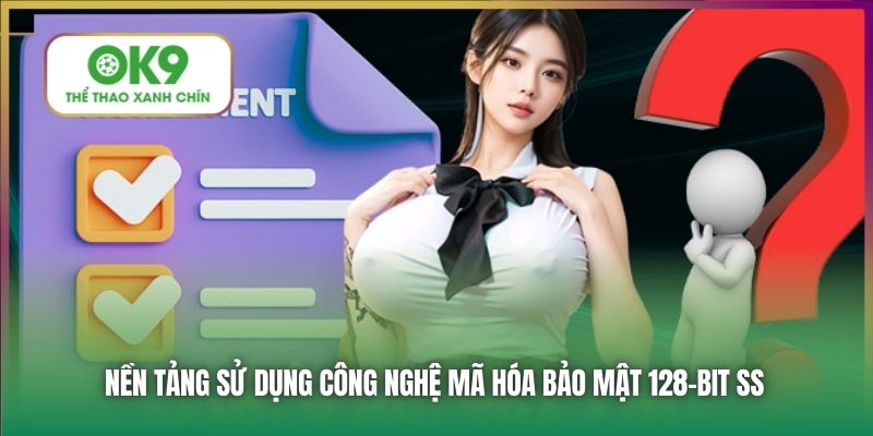 Nền tảng sử dụng công nghệ mã hóa bảo mật 128-bit SS