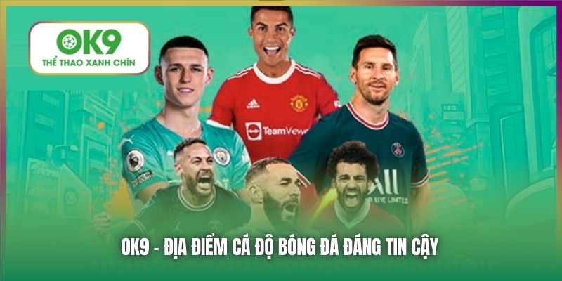 OK9 - Địa điểm cá độ bóng đá đáng tin cậy