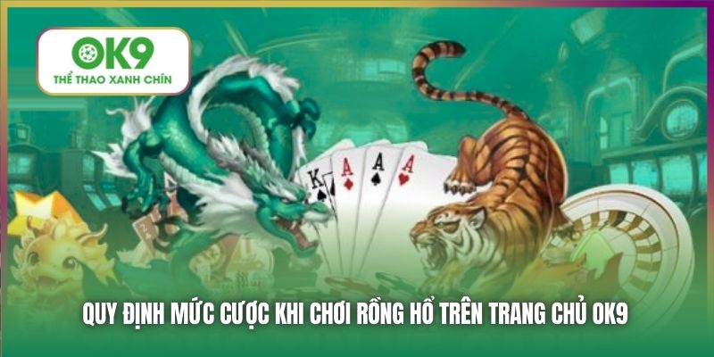 Quy định mức cược khi chơi Rồng Hổ trên trang chủ OK9
