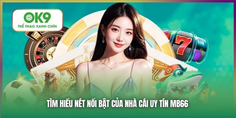 Tìm hiểu nét nổi bật của nhà cái uy tín MB66