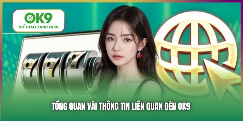Tổng quan vài thông tin liên quan đến OK9