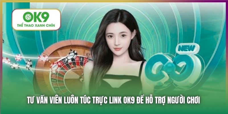 Tư vấn viên luôn túc trực link OK9 để hỗ trợ người chơi