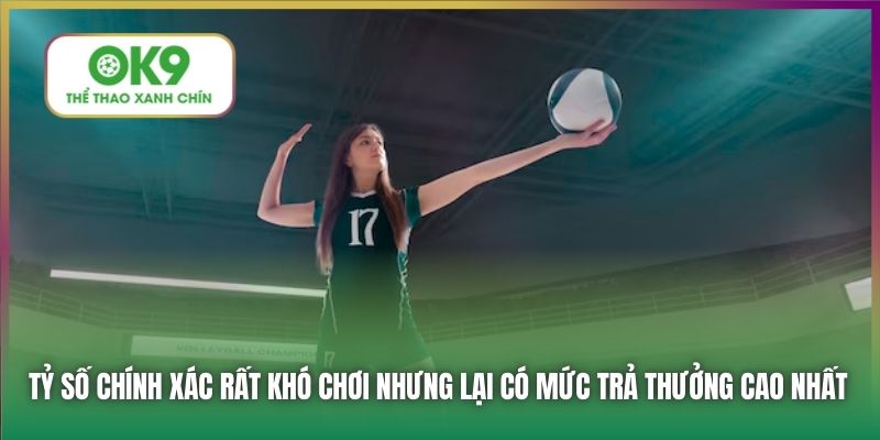 Tỷ số chính xác rất khó chơi nhưng lại có mức trả thưởng cao nhất