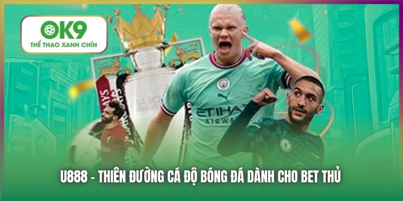 U888 - Thiên đường cá độ bóng đá dành cho bet thủ