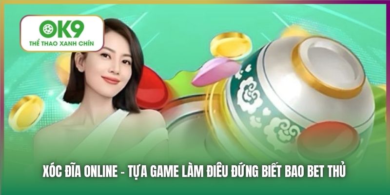 Xóc Đĩa online - Tựa game làm điêu đứng biết bao bet thủ