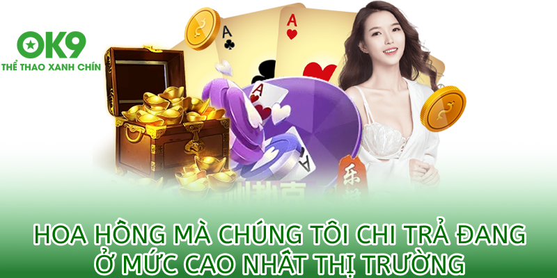 Đại lý ok9 2 Hoa hồng mà chúng tôi chi trả đang ở mức cao nhất thị trường
