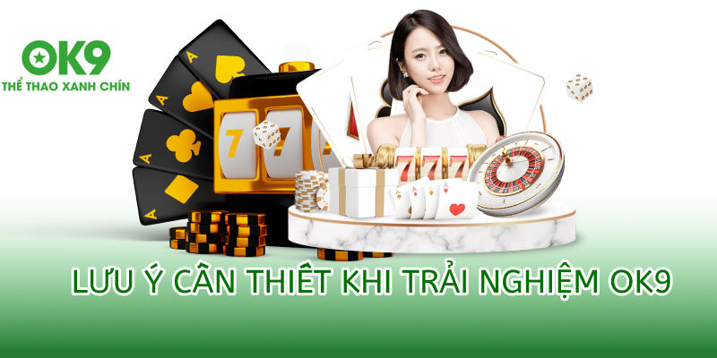 những lưu ý khi trải nghiệm OK9